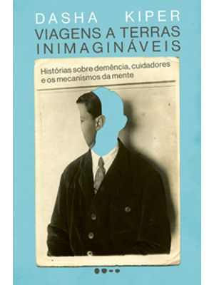 Viagens a Terras Inimagináveis: Histórias sobre Demência, Cuidadores e os Mecanismos da Mente