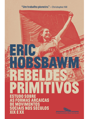 Rebeldes Primitivos: Estudo sobre as Formas Arcaicas de Movimentos Sociais nos Séculos Xix e Xx