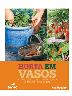 Horta em Vasos: 30 Projetos Passo a Passo para Cultivar Hortaliças, Frutas e Ervas