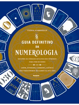 O Guia Definitivo da Numerologia: Decifre os Códigos Ocultos dos Números para Ter Sucesso no Amor, D