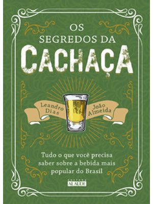 Os Segredos da Cachaça: Tudo o Que Você Precisa Saber sobre a Bebida Mais Popular do Brasil