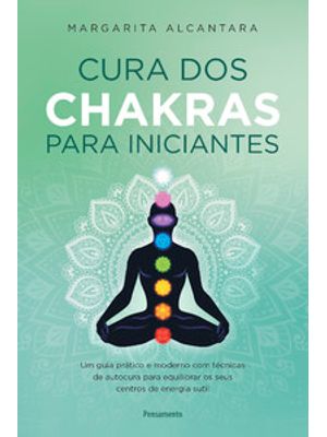 Cura dos Chakras para Iniciantes: Um Guia Prático e Moderno com Técnicas de Autocura para Equilibrar