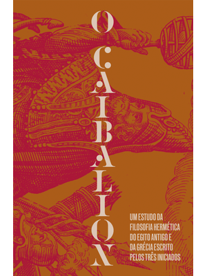 O Caibalion: Um Estudo da Filosofia Hermética do Antigo Egito e da Grécia - Edição Especial