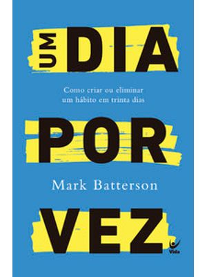Um Dia por Vez: Como Criar Ou Eliminar Um Hábito em Trinta Dias