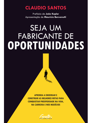 Seja Um Fabricante de Oportunidades: Aprenda a Enxergar e Construir as Melhores Rotas para Conquista