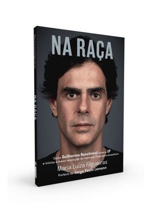 Na Raça: Como Guilherme Benchimol Criou a Xp e Iniciou a Maior Revolução do Mercado Financeiro Brasi