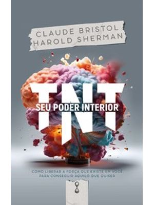 Tnt - Seu Poder Interior: Como Liberar a Força Que Existe em Você para Conseguir Aquilo Que Quiser