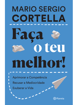 Faça o Teu Melhor!: Aprimorar a Competência, Recusar a Mediocridade, Exuberar a Vida