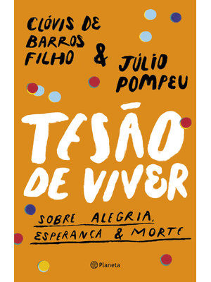 Tesão de Viver: sobre Alegria, Esperança & Morte