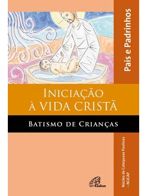 Iniciação À Vida Cristã: Batismo de Crianças - Pais e Padrinhos