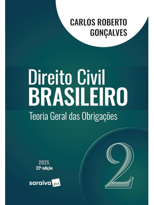 Direito Civil Brasileiro - Teoria Geral das Obrigações - Vol.2 - 22ª Edição 2025