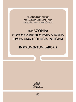 Amazônia - Novos Caminhos para a Igreja e para Uma Ecologia Integral -Doc 52: Instrumentum Laboris