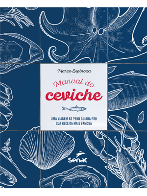 Manual do Ceviche:: Uma Viagem Ao Peru Guiada por Sua Receita Mais Famosa