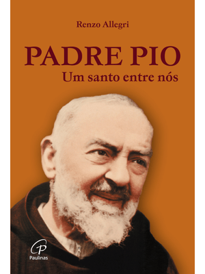 Padre Pio: Um Santo Entre Nós