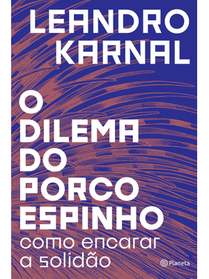 O Dilema do Porco-Espinho: Como Encarar a Solidão
