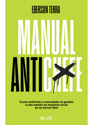 Manual Antichefe: Como Enfrentar a Toxicidade na Gestão e Não Repetir os Mesmos Erros Ao Se Tornar L