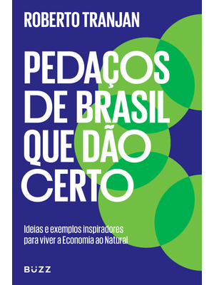 Pedaços de Brasil Que Dão Certo: Ideias e Exemplos Inspiradores para Viver a Economia Ao Natural