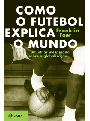 Como o Futebol Explica o Mundo: Um Olhar Inesperado sobre a Globalização