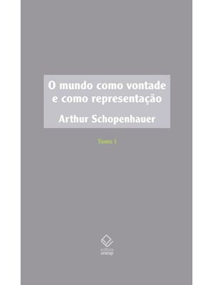 O Mundo Como Vontade e Como Representação - Tomo I - 2ª Edição