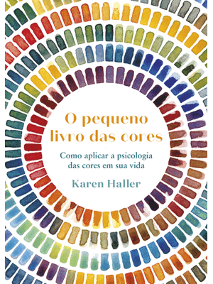 Pequeno Livro das Cores: Como Aplicar a Psicologia da Cor À Sua Vida