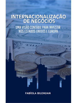 Internacionalização de Negocios - Uma Visão Contábil para Investir nos Estados Unidos e Europa
