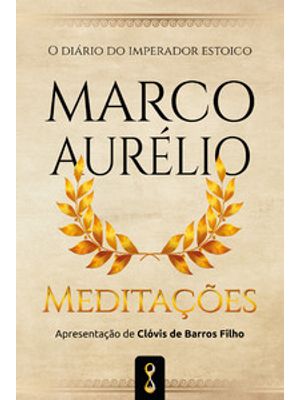 Meditações: o Diário do Imperador Estóico Marco Aurélio