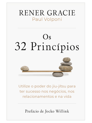 Os 32 Princípios: Utilize o Poder do Jiu-Jítsu para Ter Sucesso nos Negócios, nos Relacionamentos e