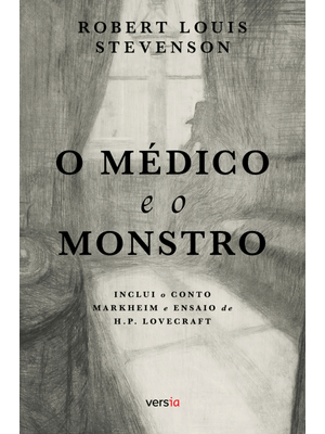 O Médico e o Monstro: Contém o Conto Markheim e Ensaio de H.P. Lovecraft