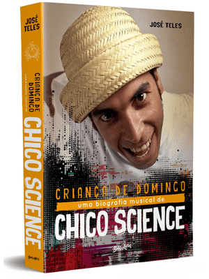 Criança de Domingo: Uma Biografia Musical de Chico Science