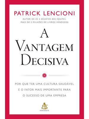 A Vantagem Decisiva: por Que Ter Uma Cultura Saudável É o Fator Mais Importante para o Sucesso de Um