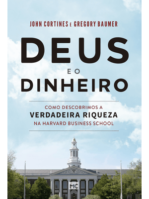 Deus e o Dinheiro: Como Descobrimos a Verdadeira Riqueza na Harvard Business School