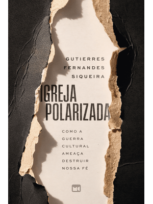 Igreja Polarizada: Como a Guerra Cultural Ameaça Destruir Nossa Fé