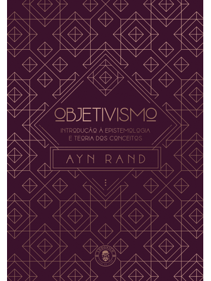 Objetivismo: Introdução À Epistemologia e Teoria dos Conceitos (Edição de Luxo)
