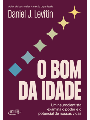 O Bom da Idade: Um Neurocientista Examina o Poder e o Potencial de Nossas Vidas
