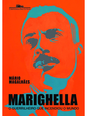 Marighella: o Guerrilheiro Que Incendiou o Mundo