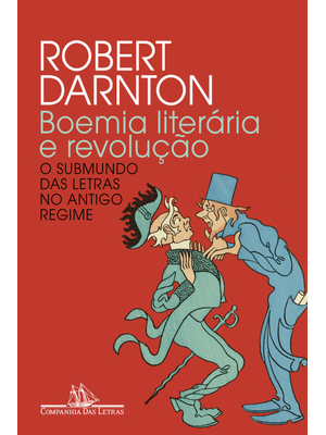 Boemia Literária e Revolução (Nova Edição): o Submundo das Letras no Antigo Regime