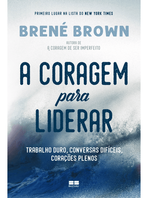A Coragem para Liderar: Trabalho Duro, Conversas Difíceis, Corações Plenos