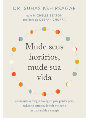 Mude Seus Horários, Mude Sua Vida: Como Usar o Relógio Biológico para Perder Peso, Reduzir o Estress