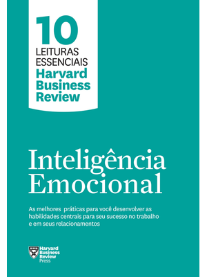 Inteligência Emocional (10 Leituras Essenciais - Hbr): as Melhores Práticas para Você Desenvolver as