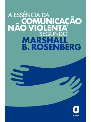 A Essência da Comunicação Não Violenta Segundo Marshall B. Rosenberg