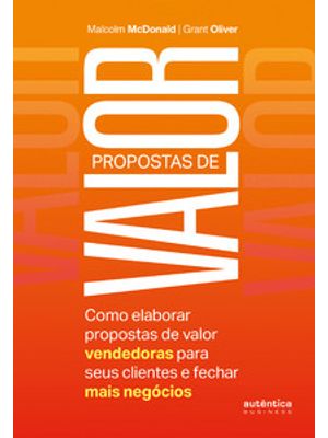 Propostas de Valor: Como Elaborar Propostas de Valor Vendedoras para Seus Clientes e Fechar Mais Neg
