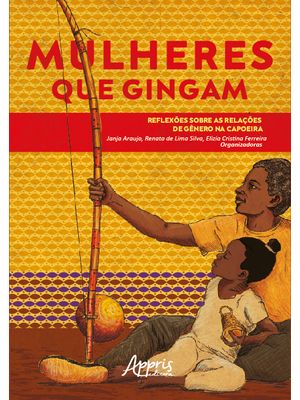 Mulheres Que Gingam: Reflexões sobre as Relações de Gênero na Capoeira