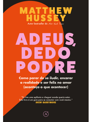 Adeus, Dedo Podre: Como Parar de Se Iludir, Encarar a Realidade e Ser Feliz