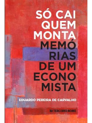 Só Cai Quem Monta: Memórias de Um Economista