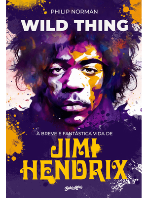 Wild Thing (Em Português): a Breve e Fantástica Vida de Jimi Hendrix