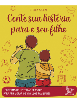 Conte Sua História para o Seu Filho: 100 Temas de Histórias Pessoais para Aprimorar os Vínculos Fami