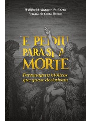 E Pediu para Si a Morte: Personagens Bíblicos Que Quase Desistiram