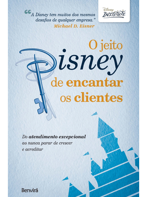 O Jeito Disney de Encantar os Clientes: do Atendimento Excepcional Ao Nunca Parar de Crescer e Acred
