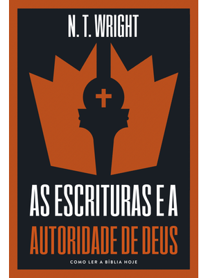 As Escrituras e a Autoridade de Deus: Como Ler a Bíblia Hoje