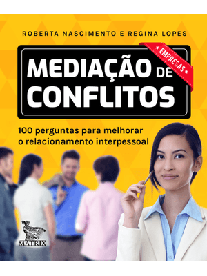 Mediação de Conflitos - Empresas: 100 Perguntas para Melhorar o Relacionamento Interpessoal